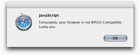 JavaScript: Fortunately, your browser is not WIN32 Compatible. Lucky you.